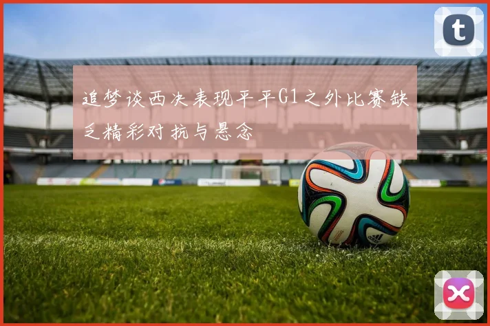 追梦谈西决表现平平G1之外比赛缺乏精彩对抗与悬念