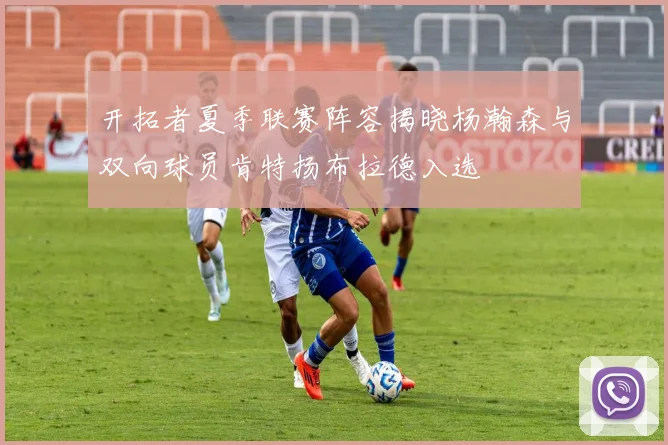 开拓者夏季联赛阵容揭晓杨瀚森与双向球员肯特扬布拉德入选
